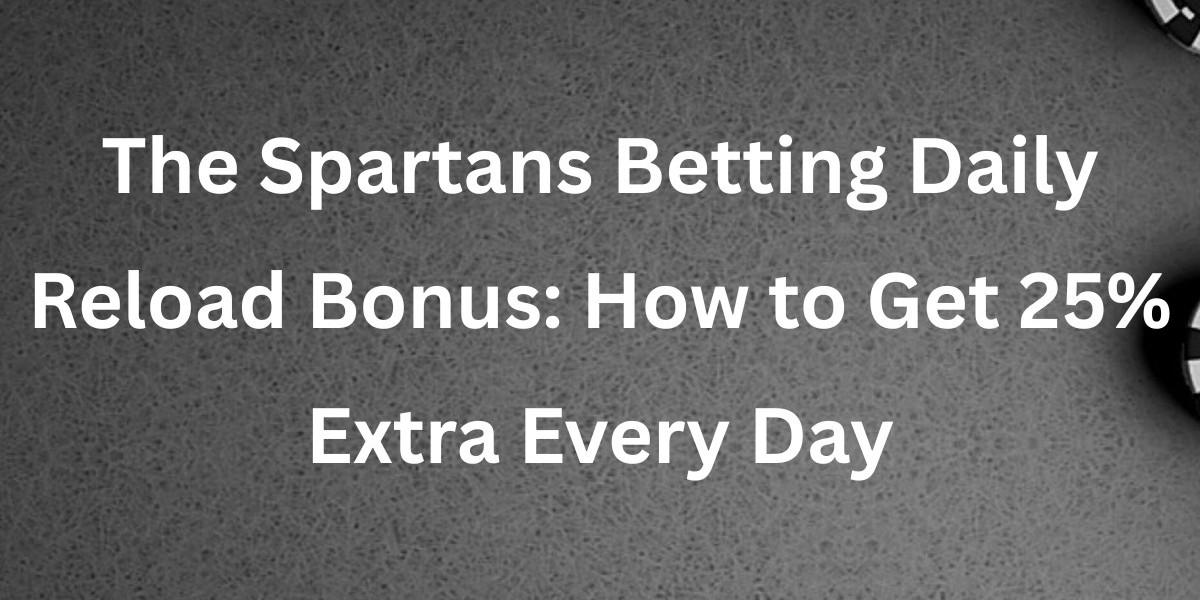 The Spartans Betting Daily Reload Bonus: How to Get 25% Extra Every Day