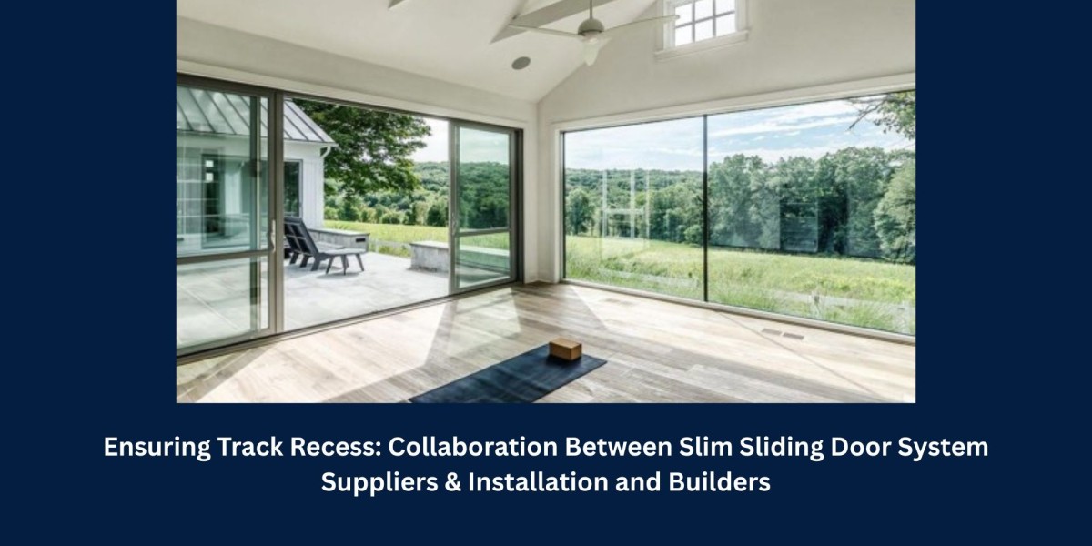 Ensuring Track Recess: Collaboration Between Slim Sliding Door System Suppliers & Installation and Builders