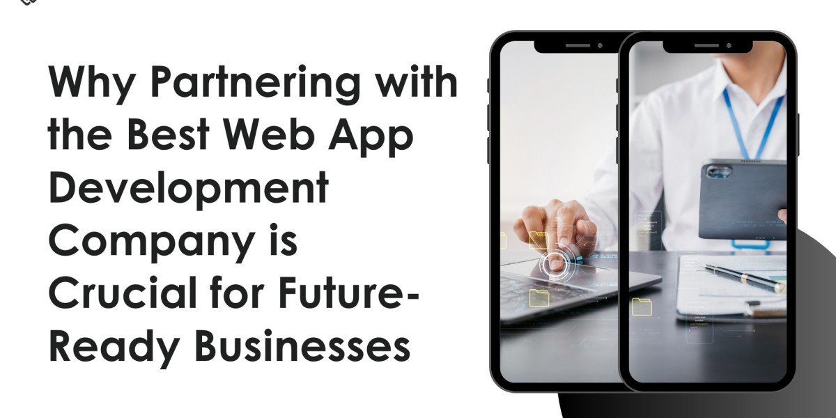 Why Partnering with the Best Web App Development Company is Crucial for Future-Ready Businesses