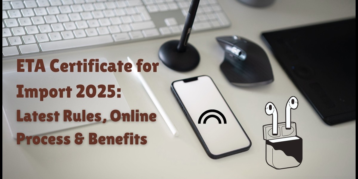 ETA Certificate for Import 2025: Latest Rules, Online Process & Benefits