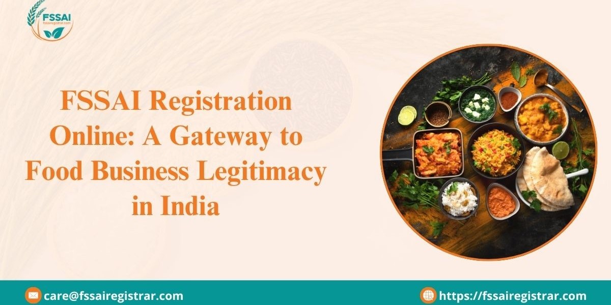 FSSAI Registration Online: A Gateway to Food Business Legitimacy in India