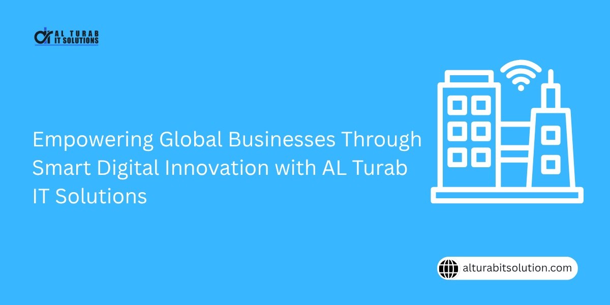 Empowering Global Businesses Through Smart Digital Innovation with AL Turab IT Solutions