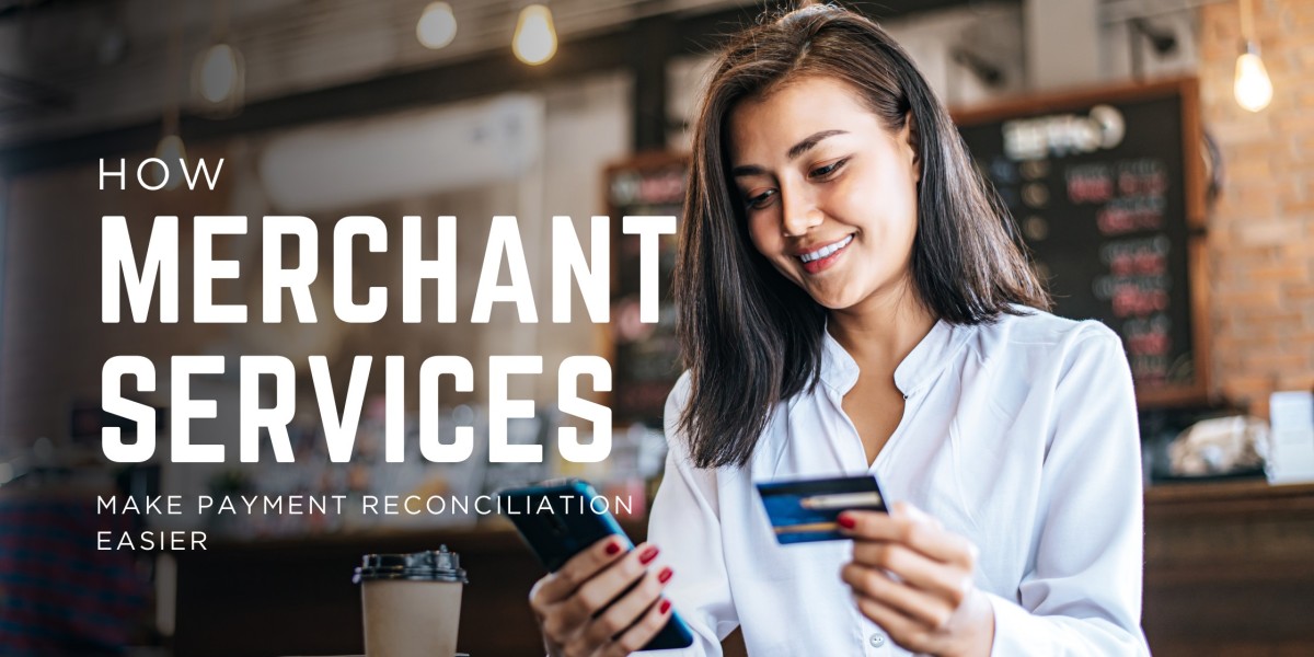 How Merchant Services Make Payment Reconciliation Easier