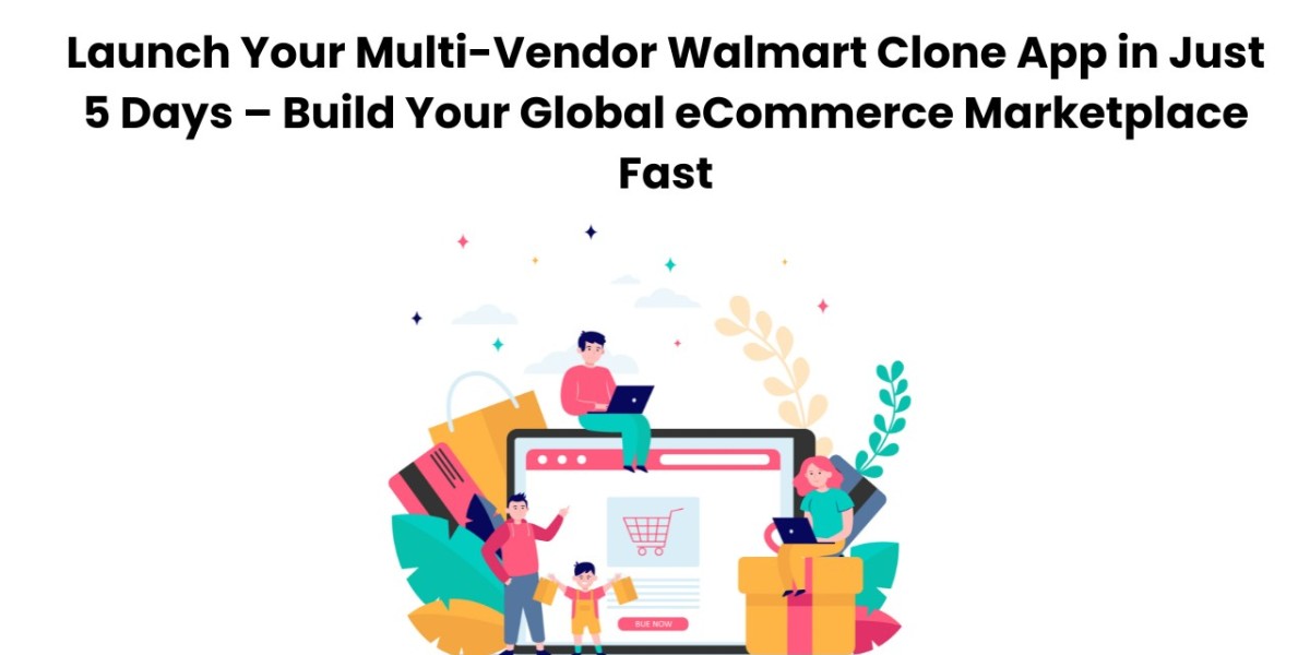 Launch Your Multi-Vendor Walmart Clone App in Just 5 Days – Build Your Global eCommerce Marketplace Fast