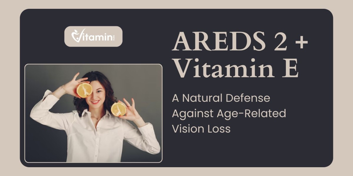 AREDS 2 + Vitamin E: A Natural Defense Against Age-Related Vision Loss