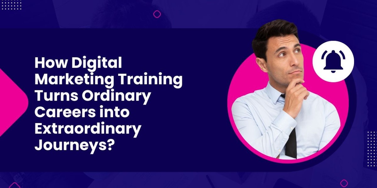 How Digital Marketing Training Turns Ordinary Careers into Extraordinary Journeys?