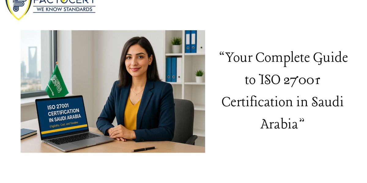 “Your Complete Guide to ISO 27001 Certification in Saudi Arabia”