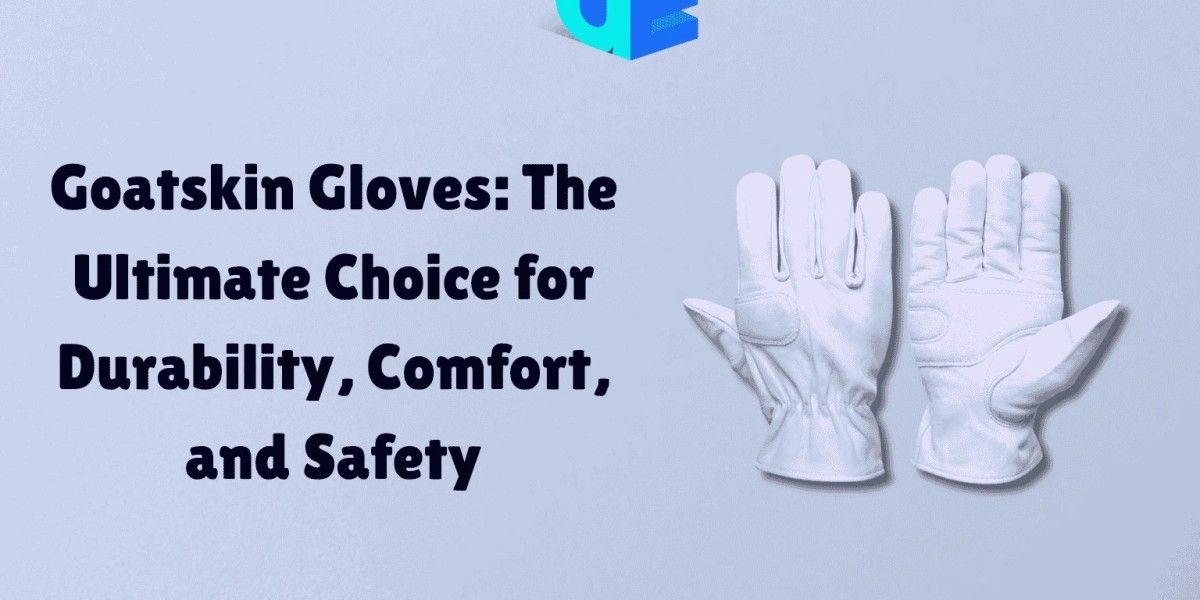 Goatskin Gloves: The Ultimate Choice for Durability, Comfort, and Safety