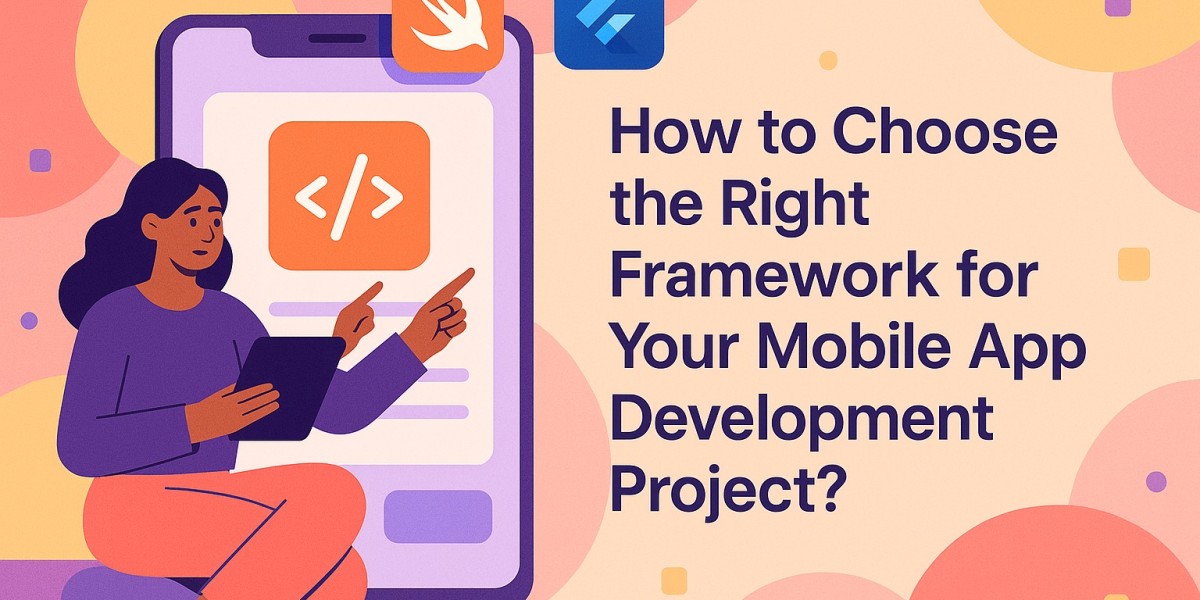 How to Choose the Right Framework for Your Mobile App Development Project?
