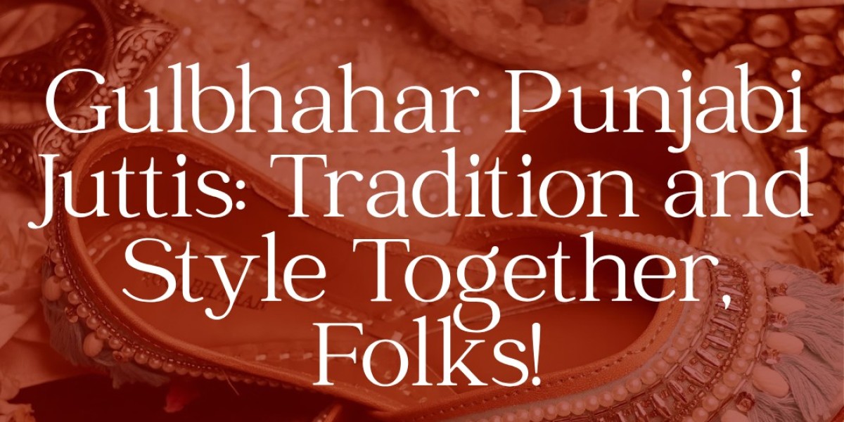 Gulbhahar Punjabi Juttis:  Tradition and Style Together, Folks!