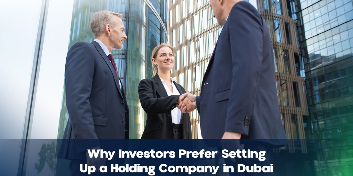 Why Investors Prefer Setting Up a Holding Company in Dubai