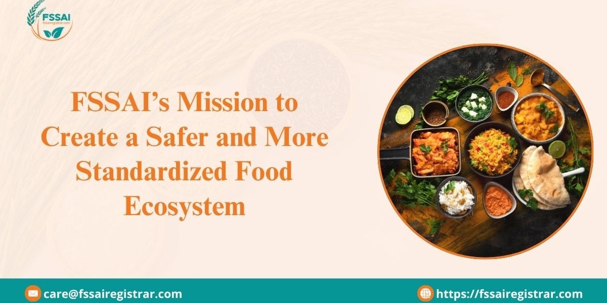 FSSAI’s Mission to Create a Safer and More Standardized Food Ecosystem