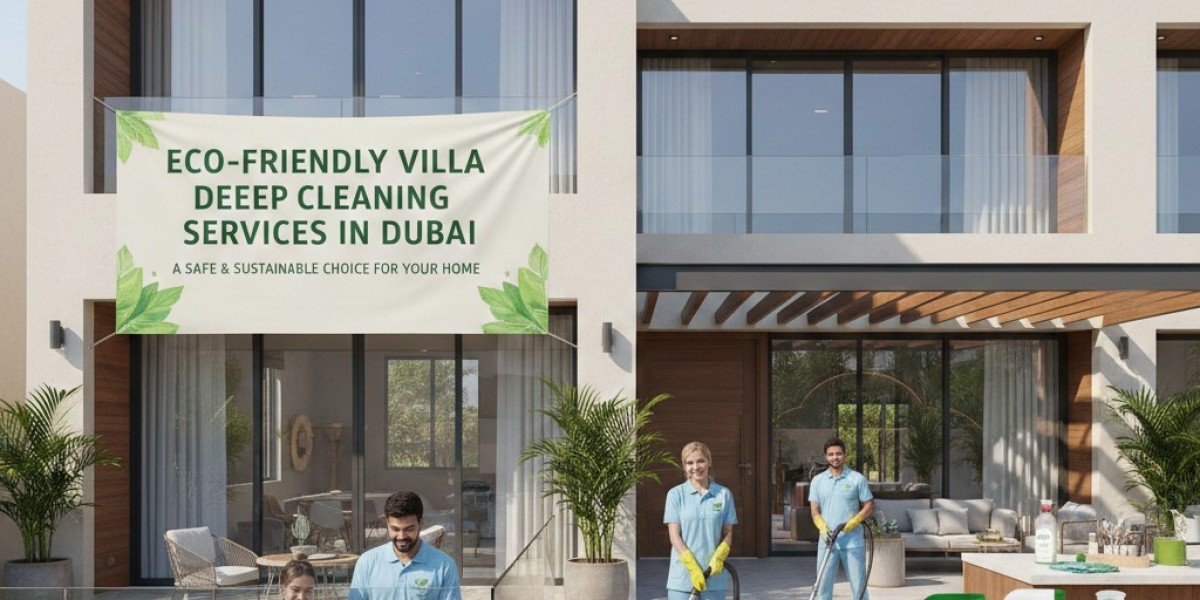 Eco-Friendly Villa Deep Cleaning Services in Dubai: A Safe & Sustainable Choice for Your Home.
