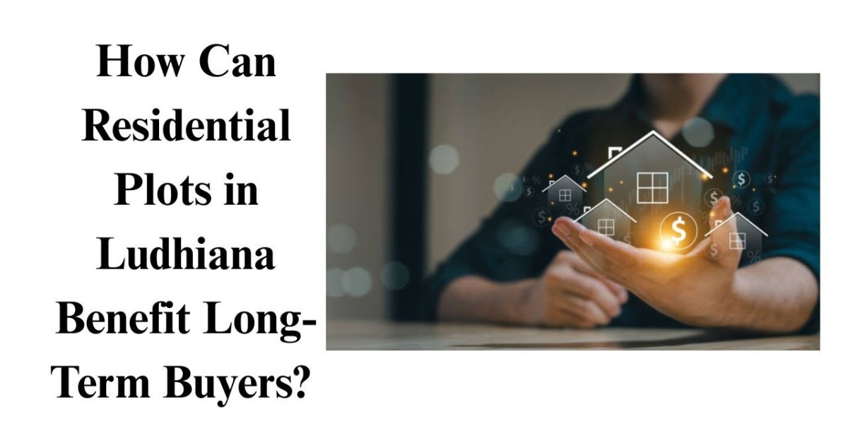 How Can Residential Plots in Ludhiana Benefit Long-Term Buyers?