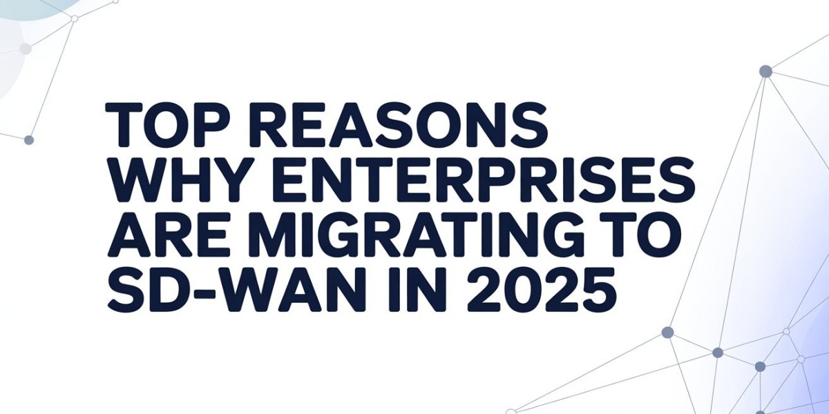 Top Reasons Why Enterprises Are Migrating to SD-WAN in 2025