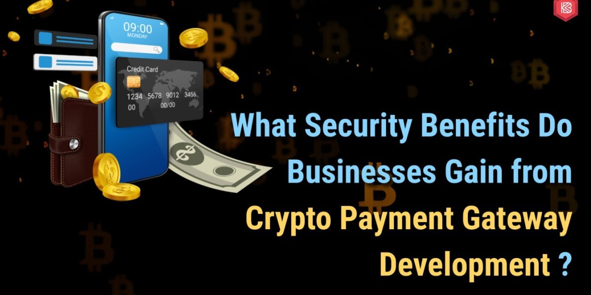 What Security Benefits Do Businesses Gain from Crypto Payment Gateway Development?
