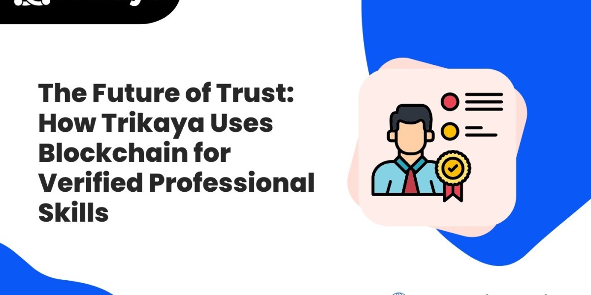The Future of Trust: How Trikaya Uses Blockchain for Verified Professional Skills