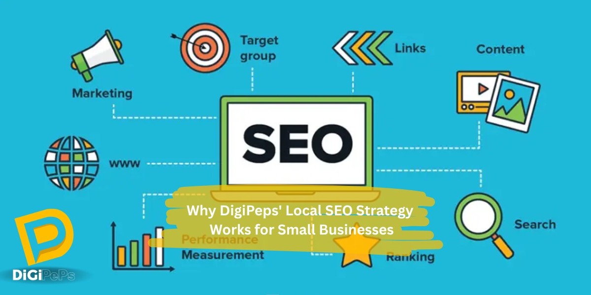 Why DigiPeps' Local SEO Strategy Works for Small Businesses