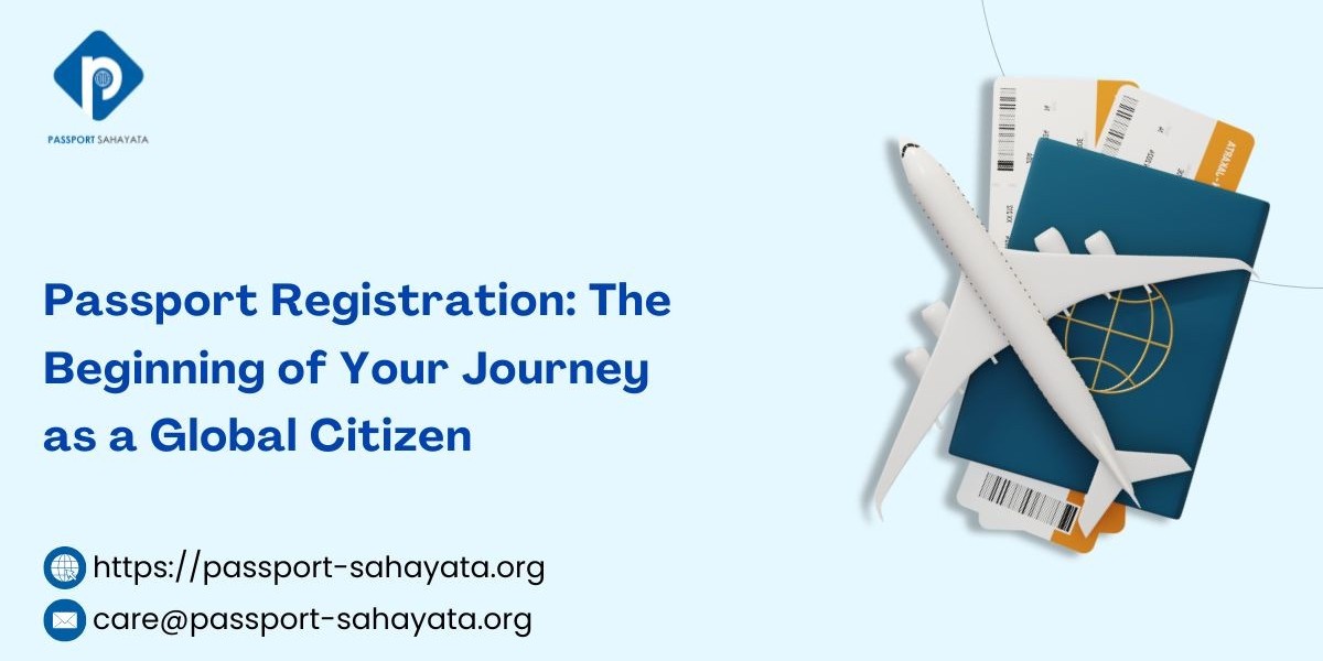 Passport Registration: The Beginning of Your Journey as a Global Citizen