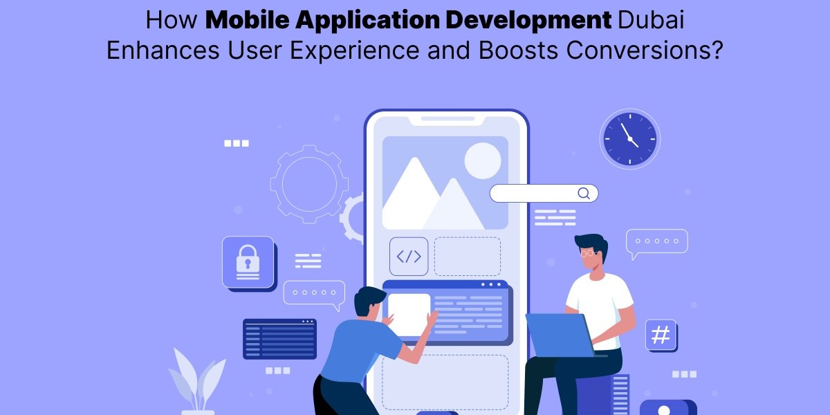 How Mobile Application Development Dubai Enhances User Experience and Boosts Conversions?