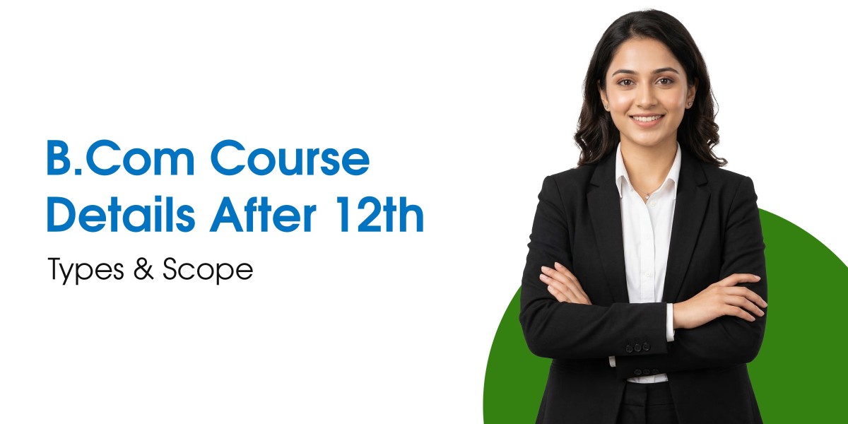 B Com Course Details After 12th: Types, Scope & Career Opportunities