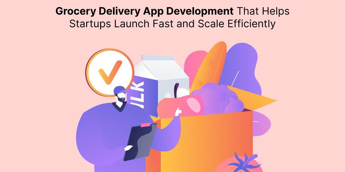 Grocery Delivery App Development That Helps Startups Launch Fast and Scale Efficiently