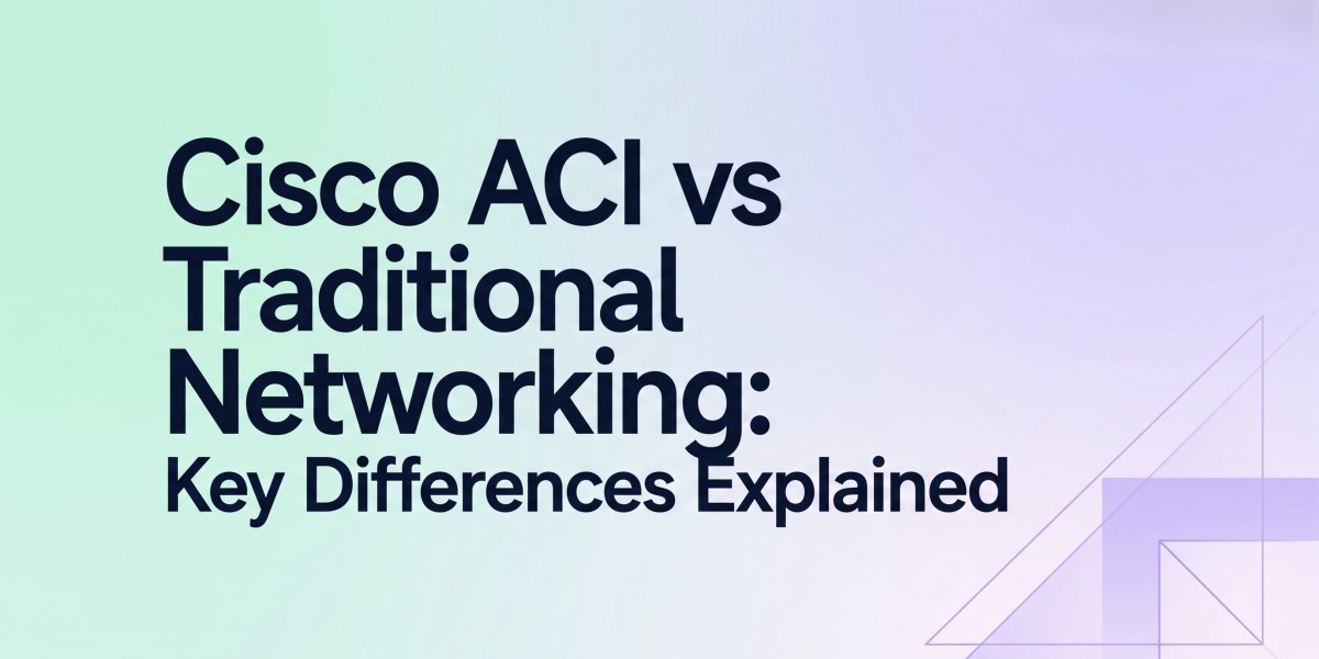 Cisco ACI vs Traditional Networking: Key Differences Explained