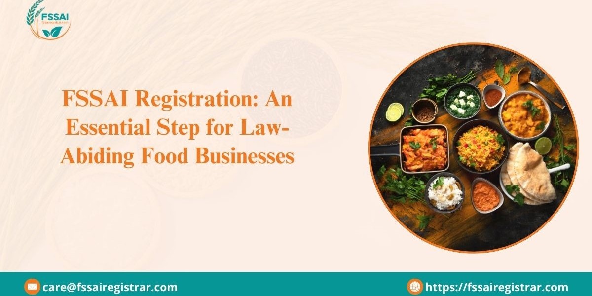 FSSAI Registration: An Essential Step for Law-Abiding Food Businesses