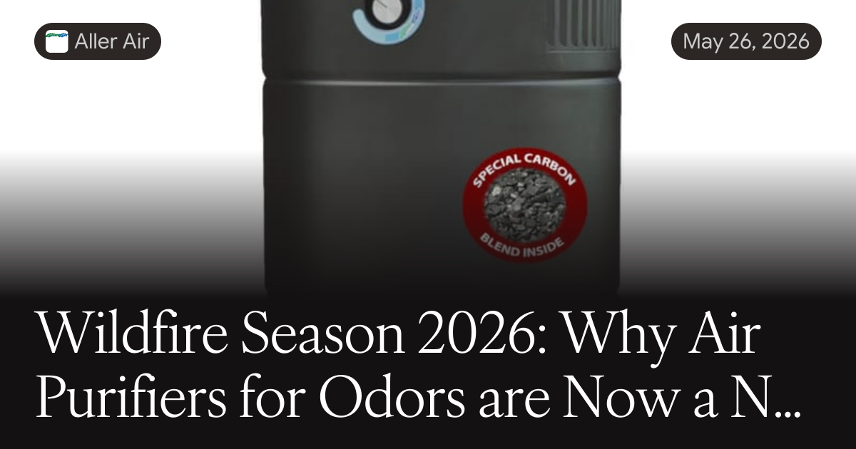 Wildfire Season 2026: Why Air Purifiers for Odors are Now a Necessity?