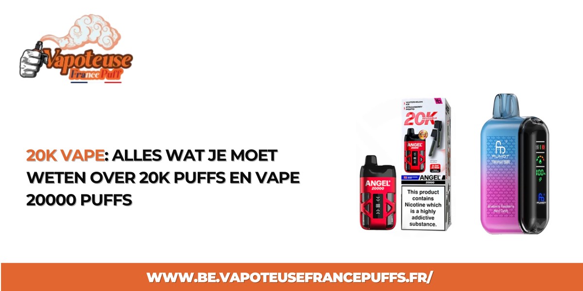 20K Vape: Alles Wat Je Moet Weten Over 20K Puffs en Vape 20000 Puffs