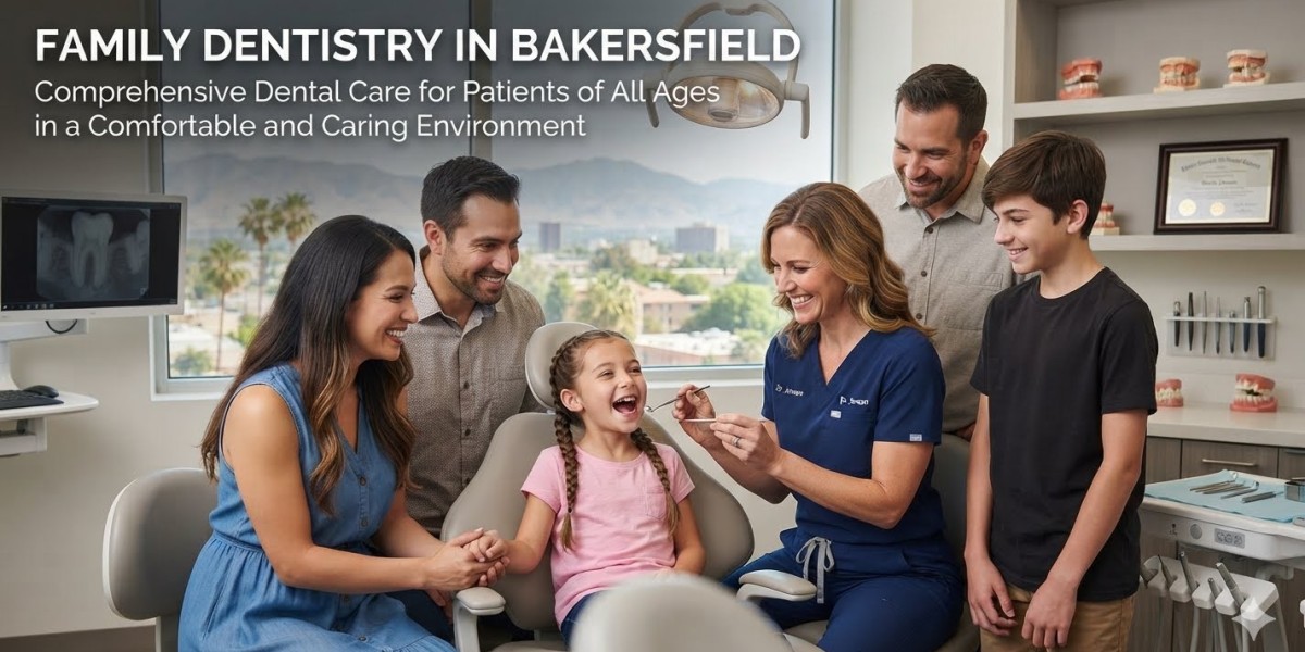Family Dentistry in Bakersfield: Comprehensive Dental Care for Patients of All Ages